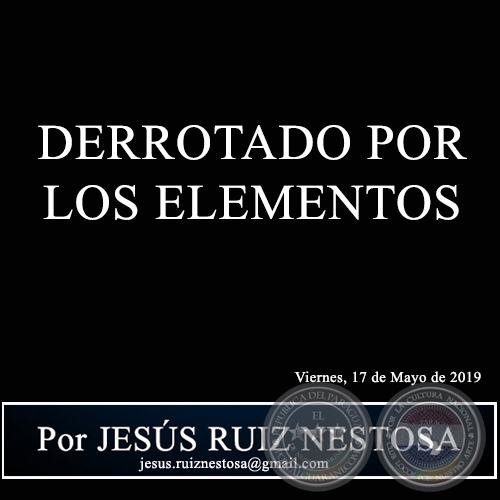 DERROTADO POR LOS ELEMENTOS - Por JESÚS RUIZ NESTOSA - Viernes, 17 de Mayo de 2019